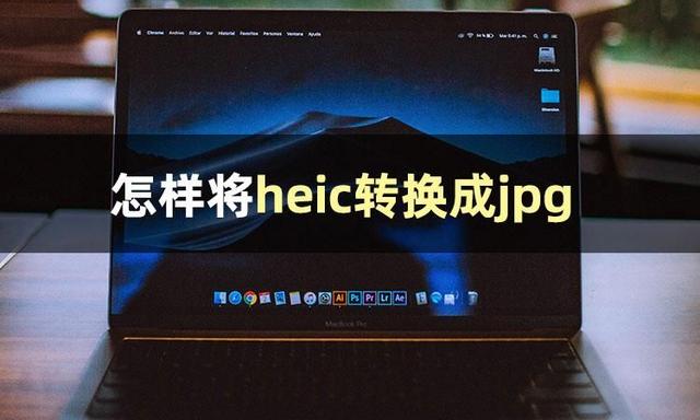 heic格式轉(zhuǎn)化jpg怎么操作（一分鐘教你heic轉(zhuǎn)jpg方法）(1)